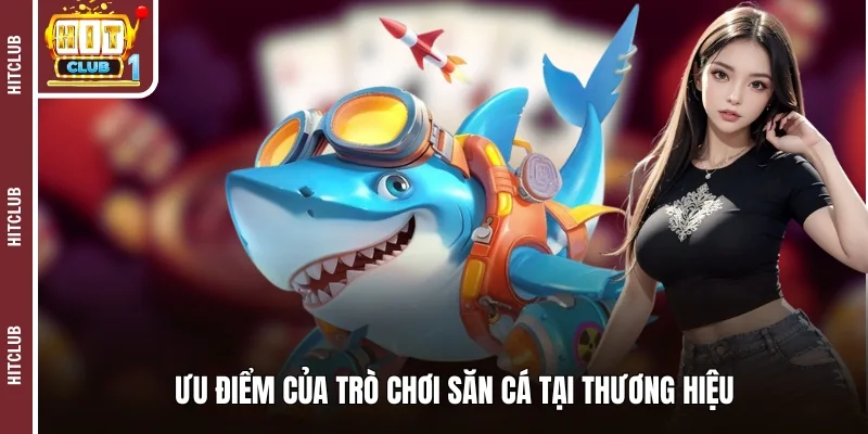 Ưu điểm của trò chơi săn cá tại thương hiệu