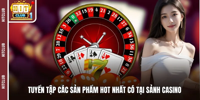 Tuyển tập các sản phẩm hot nhất có tại sảnh casino