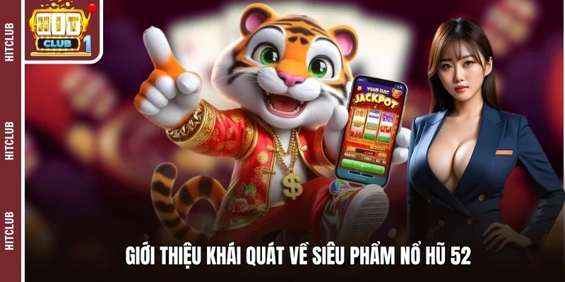 Giới thiệu khái quát về siêu phẩm nổ hũ 52