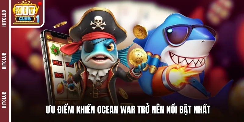 Ưu điểm khiến Ocean War trở nên nổi bật nhất